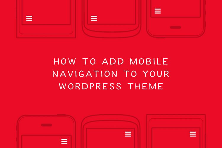 How to Add Mobile Navigation to Your WordPress Theme