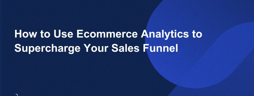 Unlock the Power of Ecommerce Analytics to Skyrocket Your Sales